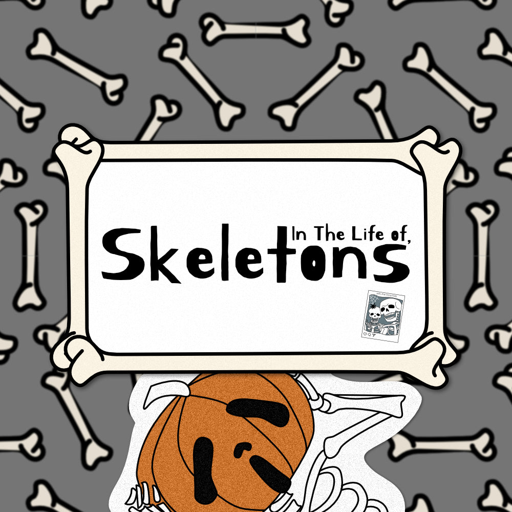In the life of, Skeletons